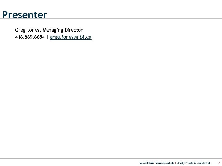 Presenter Greg Jones, Managing Director 416. 869. 6654 | greg. jones@nbf. ca National Bank