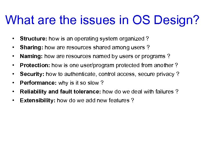 What are the issues in OS Design? • Structure: how is an operating system