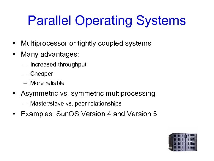 Parallel Operating Systems • Multiprocessor or tightly coupled systems • Many advantages: – Increased