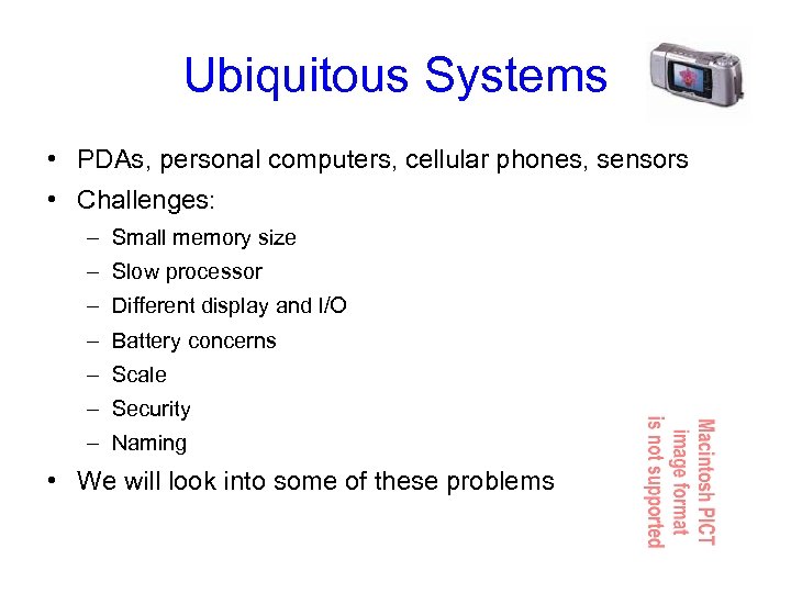 Ubiquitous Systems • PDAs, personal computers, cellular phones, sensors • Challenges: – Small memory