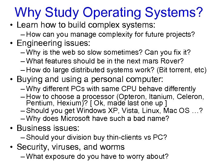 Why Study Operating Systems? • Learn how to build complex systems: – How can