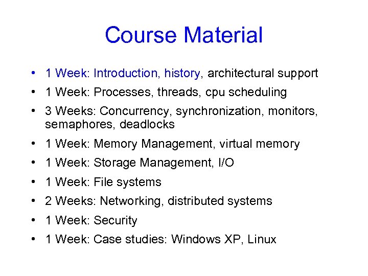 Course Material • 1 Week: Introduction, history, architectural support • 1 Week: Processes, threads,