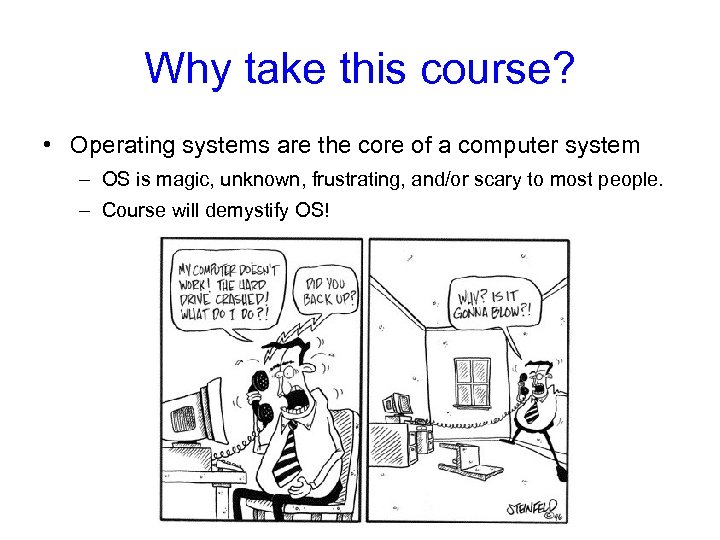 Why take this course? • Operating systems are the core of a computer system