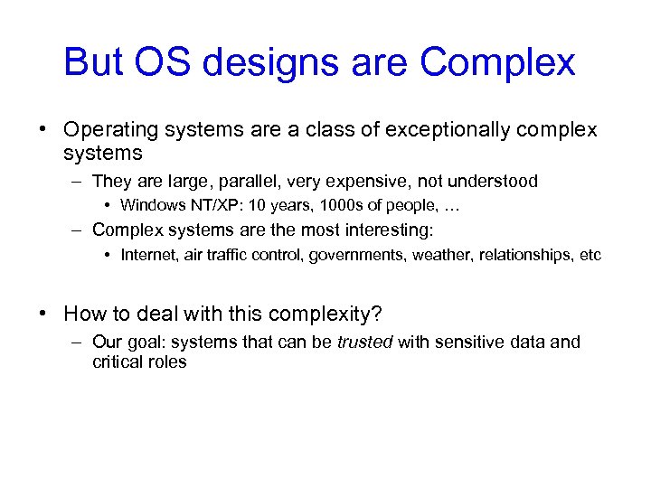 But OS designs are Complex • Operating systems are a class of exceptionally complex