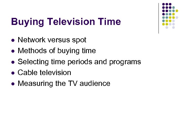 Buying Television Time l l l Network versus spot Methods of buying time Selecting