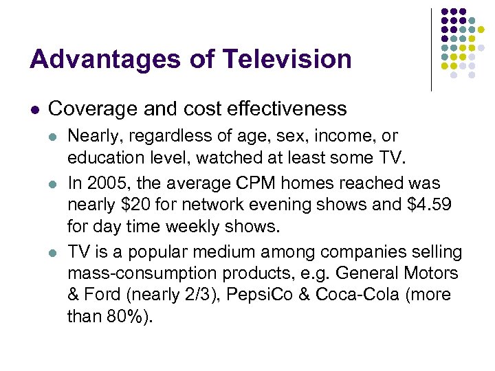Advantages of Television l Coverage and cost effectiveness l l l Nearly, regardless of