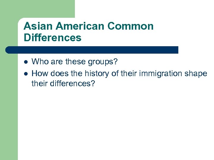 Asian American Common Differences l l Who are these groups? How does the history