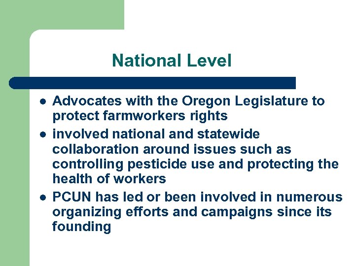 National Level l Advocates with the Oregon Legislature to protect farmworkers rights involved national