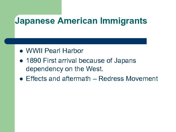 Japanese American Immigrants l l l WWII Pearl Harbor 1890 First arrival because of