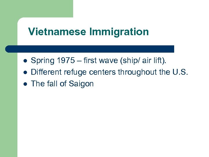 Vietnamese Immigration l l l Spring 1975 – first wave (ship/ air lift). Different