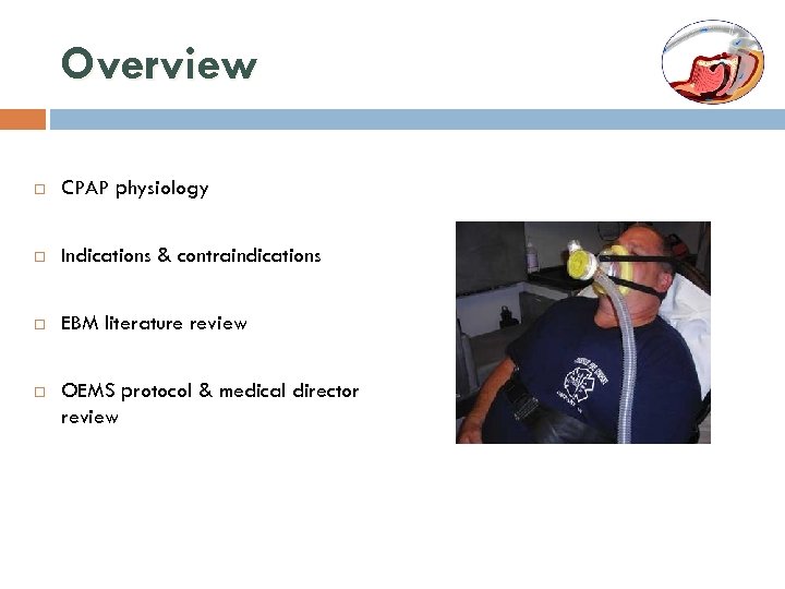 Overview CPAP physiology Indications & contraindications EBM literature review OEMS protocol & medical director