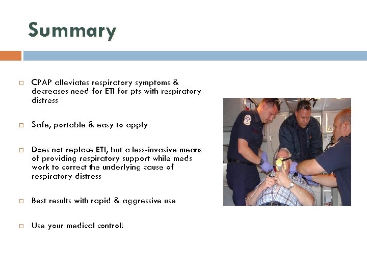 Summary CPAP alleviates respiratory symptoms & decreases need for ETI for pts with respiratory