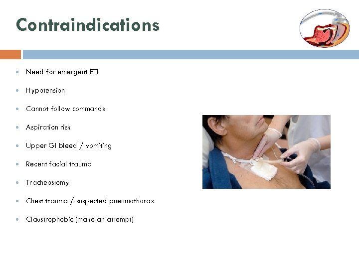 Contraindications Need for emergent ETI Hypotension Cannot follow commands Aspiration risk Upper GI bleed