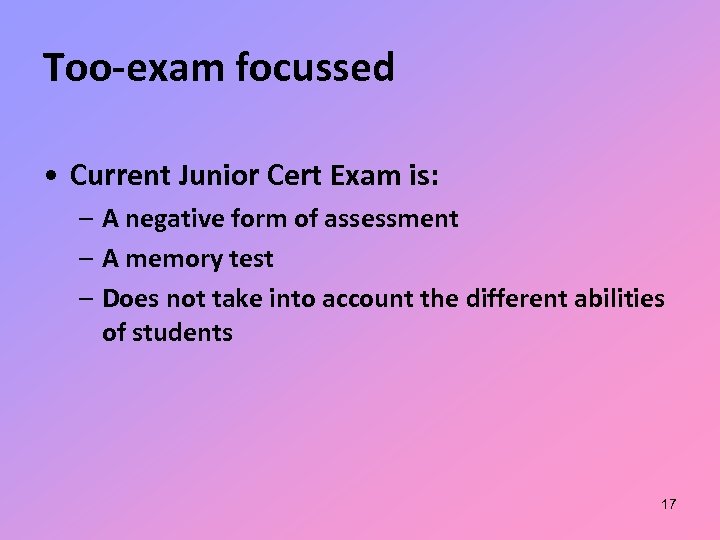 Too-exam focussed • Current Junior Cert Exam is: – A negative form of assessment