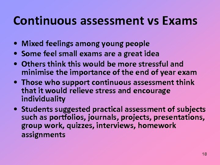 Continuous assessment vs Exams • Mixed feelings among young people • Some feel small