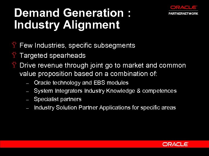 Demand Generation : Industry Alignment Ÿ Few Industries, specific subsegments Ÿ Targeted spearheads Ÿ