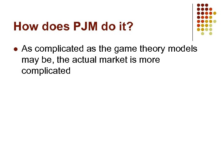 How does PJM do it? l As complicated as the game theory models may