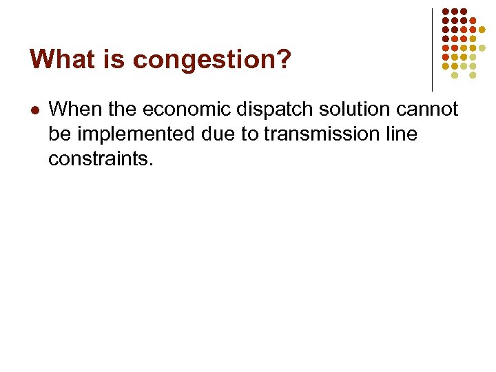 What is congestion? l When the economic dispatch solution cannot be implemented due to