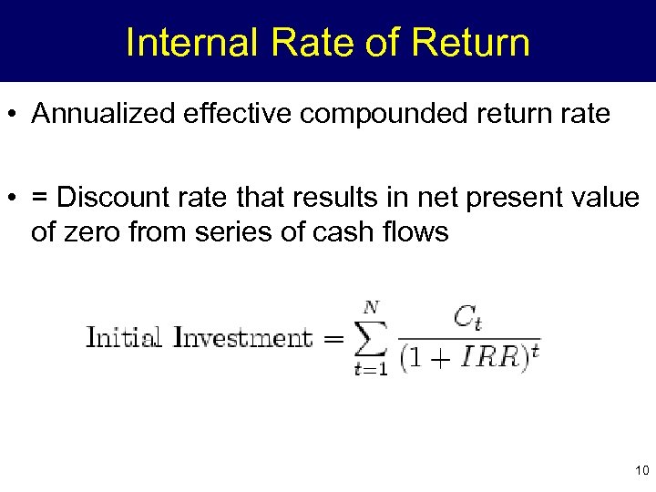 Internal Rate of Return • Annualized effective compounded return rate • = Discount rate