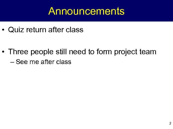 Announcements • Quiz return after class • Three people still need to form project