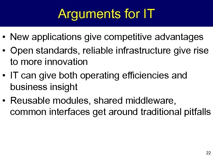 Arguments for IT • New applications give competitive advantages • Open standards, reliable infrastructure