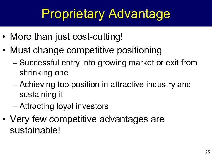 Proprietary Advantage • More than just cost-cutting! • Must change competitive positioning – Successful