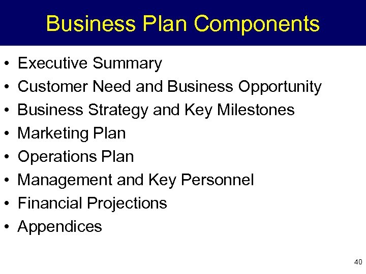 Business Plan Components • • Executive Summary Customer Need and Business Opportunity Business Strategy