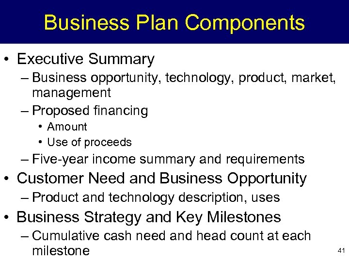 Business Plan Components • Executive Summary – Business opportunity, technology, product, market, management –