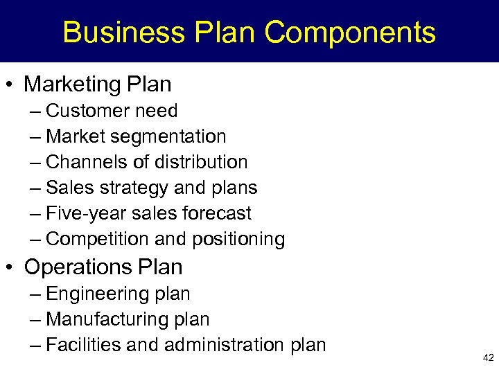 Business Plan Components • Marketing Plan – Customer need – Market segmentation – Channels