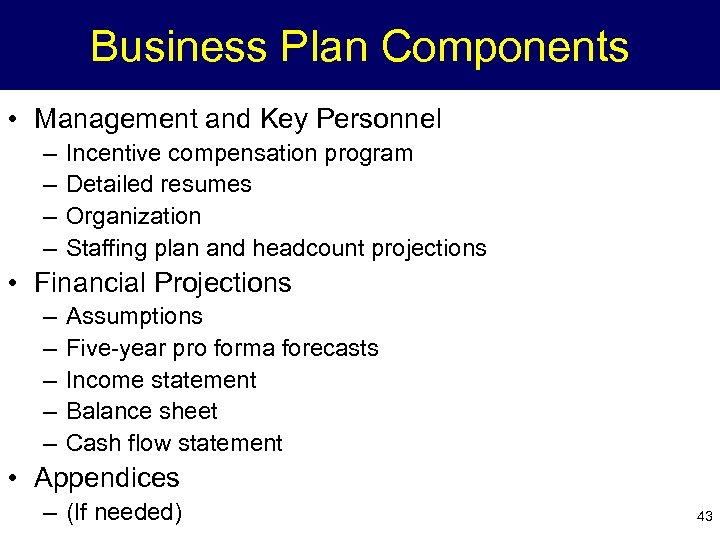 Business Plan Components • Management and Key Personnel – – Incentive compensation program Detailed