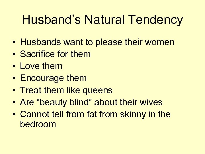 Husband’s Natural Tendency • • Husbands want to please their women Sacrifice for them