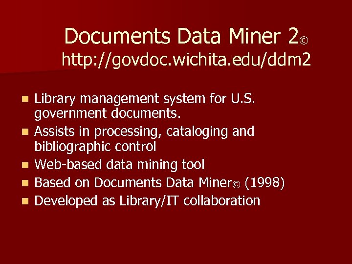 Documents Data Miner 2© http: //govdoc. wichita. edu/ddm 2 n n n Library management