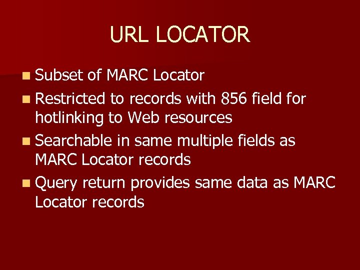 URL LOCATOR n Subset of MARC Locator n Restricted to records with 856 field