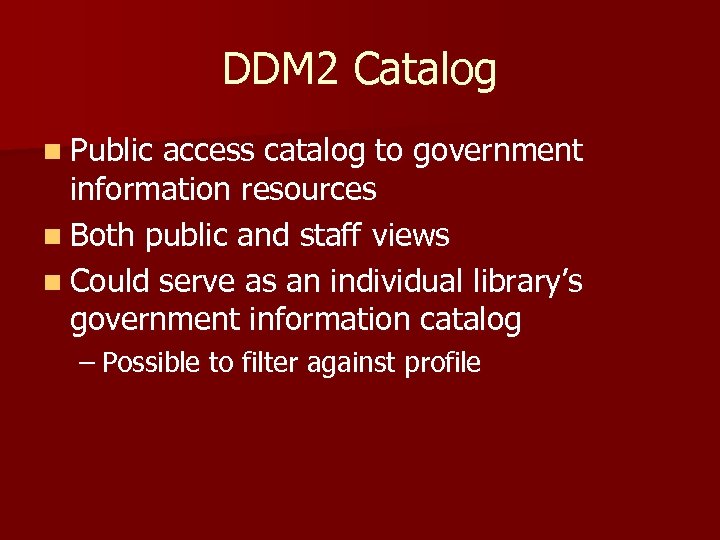 DDM 2 Catalog n Public access catalog to government information resources n Both public