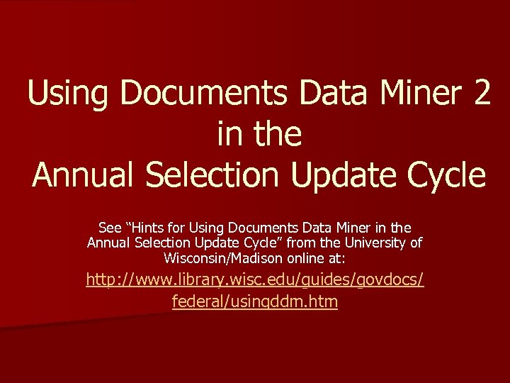 Using Documents Data Miner 2 in the Annual Selection Update Cycle See “Hints for