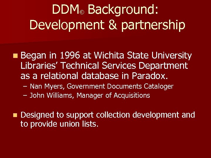 DDM© Background: Development & partnership n Began in 1996 at Wichita State University Libraries’