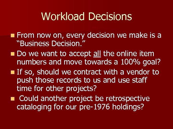 Workload Decisions n From now on, every decision we make is a “Business Decision.