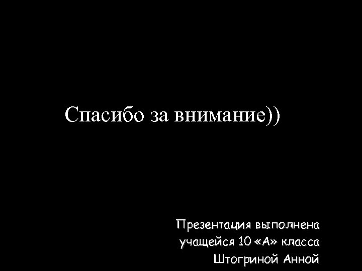 Спасибо за внимание)) Презентация выполнена учащейся 10 «А» класса Штогриной Анной 