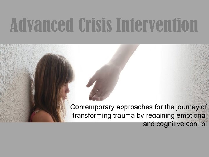 Advanced Crisis Intervention Contemporary approaches for the journey of transforming trauma by regaining emotional