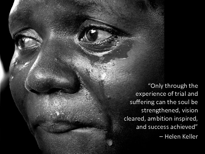 “Only through the experience of trial and suffering can the soul be strengthened, vision
