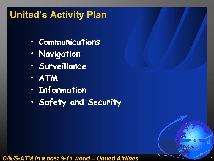 United’s Activity Plan • • • Communications Navigation Surveillance ATM Information Safety and Security