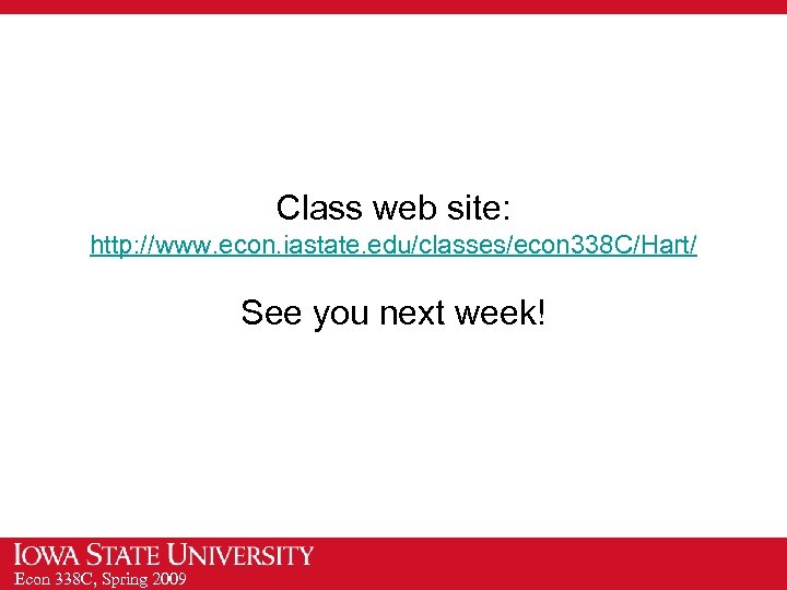 Class web site: http: //www. econ. iastate. edu/classes/econ 338 C/Hart/ See you next week!