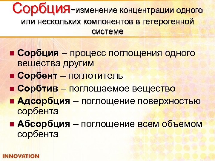 Сорбция изменение концентрации одного или нескольких компонентов в гетерогенной системе Сорбция – процесс поглощения