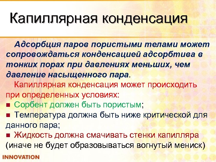 Капиллярная конденсация Адсорбция паров пористыми телами может сопровождаться конденсацией адсорбтива в тонких порах при
