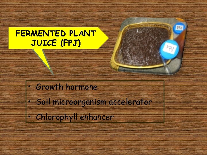 FERMENTED PLANT JUICE (FPJ) • Growth hormone • Soil microorganism accelerator • Chlorophyll enhancer