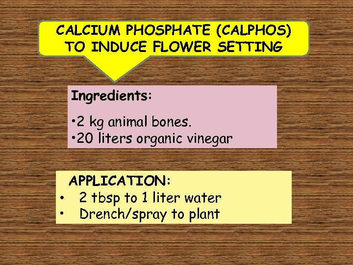 CALCIUM PHOSPHATE (CALPHOS) TO INDUCE FLOWER SETTING Ingredients: • 2 kg animal bones. •