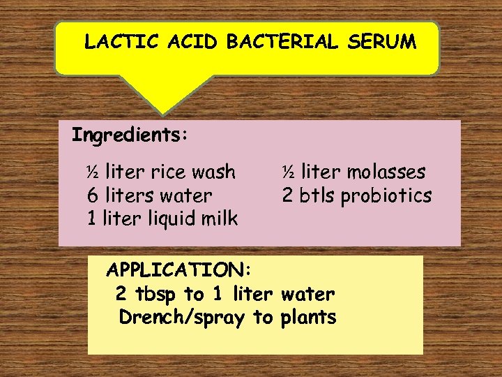 LACTIC ACID BACTERIAL SERUM Ingredients: ½ liter rice wash 6 liters water 1 liter