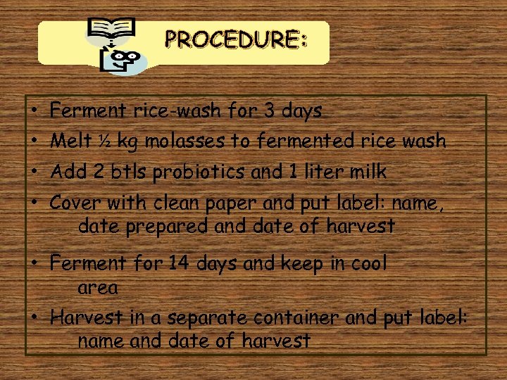 PROCEDURE: • Ferment rice-wash for 3 days • Melt ½ kg molasses to fermented