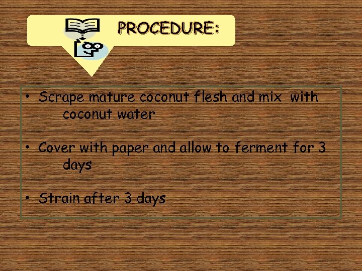 PROCEDURE: • Scrape mature coconut flesh and mix with coconut water • Cover with
