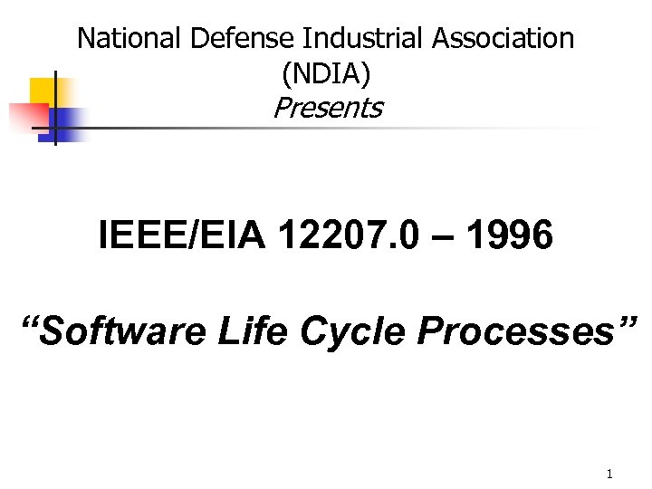 National Defense Industrial Association (NDIA) Presents IEEE/EIA 12207. 0 – 1996 “Software Life Cycle